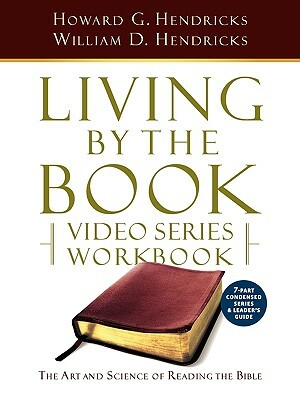 Living by the Book Video Series Workbook (7-Part Condensed Version) by William D. Hendricks, Howard G. Hendricks