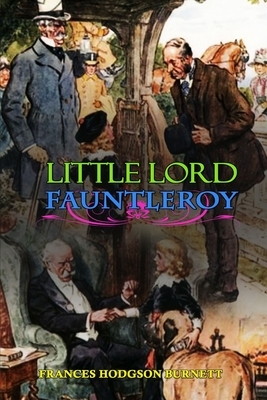 Little Lord Fauntleroy by Frances Hodgson Burnett: Classic Edition Illustrations : Classic Edition Illustrations by Frances Hodgson Burnett