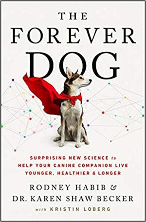 The Forever Dog: Surprising New Science to Help Your Canine Companion Live Younger, Healthier, and Longer by Rodney Habib, Karen Shaw Becker