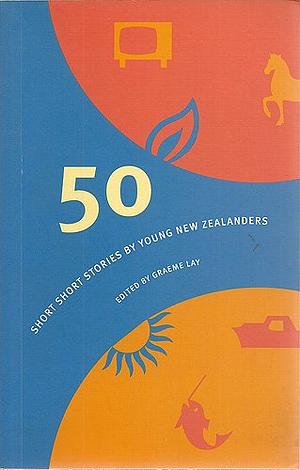 50 Short Short Stories by Young New Zealanders by Graeme Lay