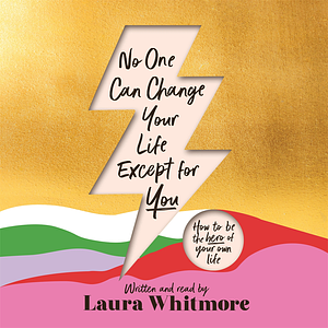 No One Can Change Your Life Except For You by Laura Whitmore