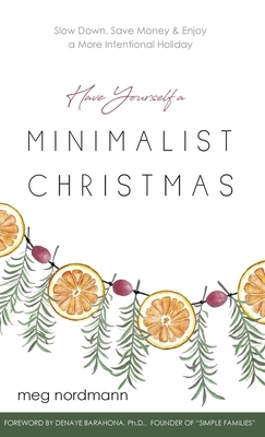 Have Yourself a Minimalist Christmas: Slow Down, Save Money & Enjoy a More Intentional Holiday by Meg Nordmann