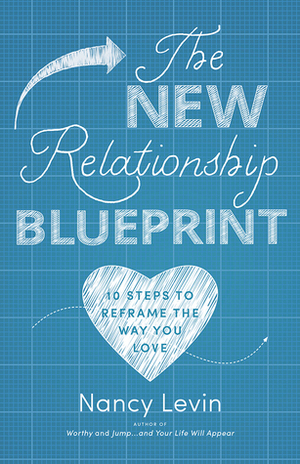 The New Relationship Blueprint: 10 Steps to Reframe the Way You Love by Nancy Levin