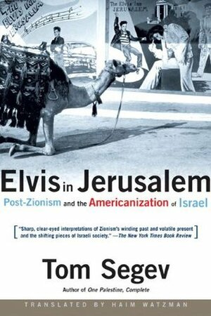Elvis in Jerusalem: Post-Zionism and the Americanization of Israel by Haim Watzman, Tom Segev