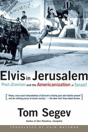 Elvis in Jerusalem: Post-Zionism and the Americanization of Israel by Tom Segev, Haim Watzman