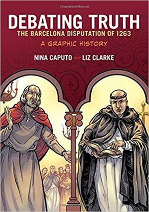 Debating Truth: The Barcelona Disputation of 1263, a Graphic History by Liz Clarke, Nina Caputo