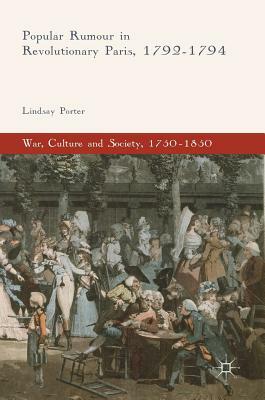 Popular Rumour in Revolutionary Paris, 1792-1794 by Lindsay Porter