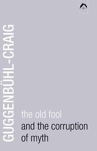 The Old Fool and the Corruption of Myth by Adolf Guggenbühl-Craig