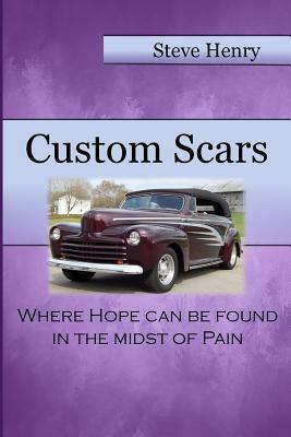 Custom Scars: Where Hope Can Be Found in the Midst of Pain by Steve Henry