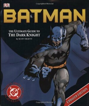 Batman: The Ultimate Guide to the Dark Knight by Scott Beatty