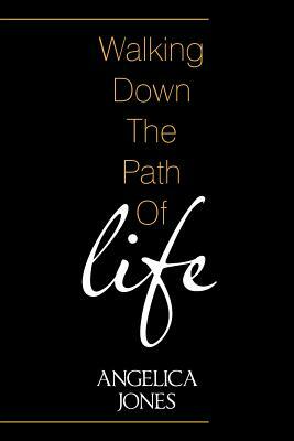 Walking Down the Path of Life by Angelica Jones
