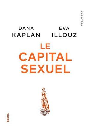 Le Capital sexuel by Eva Illouz, Dana Kaplan, Dana Kaplan