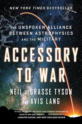 Accessory to War: The Unspoken Alliance Between Astrophysics and the Military by Avis Lang, Neil deGrasse Tyson