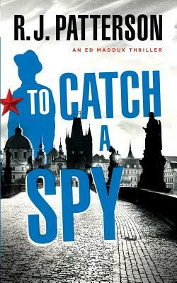 To Catch a Spy by R. J. Patterson