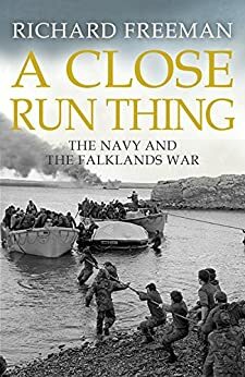 A Close Run Thing: The Navy and the Falklands War by Richard Freeman