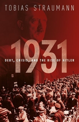 1931: Debt, Crisis, and the Rise of Hitler by Tobias Straumann