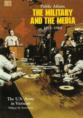 Public Affairs: The Military and the Media, 1962-1968 by William M. Hammond