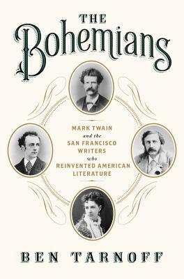 The Bohemians: Mark Twain and the San Francisco Writers Who Reinvented American Literature by Ben Tarnoff