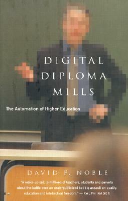 Digital Diploma Mills: The Automation of Higher Eduction by David F. Noble