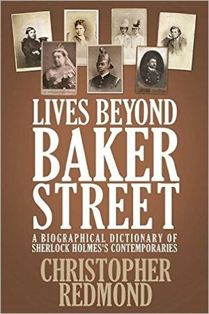 Lives Beyond Baker Street: A Biographical Dictionary of Sherlock Holmes's Contemporaries by Christopher Redmond