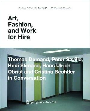 Art, Fashion and Work for Hire: Thomas Demand, Peter Saville, Hedi Slimane, Hans Ulrich Obrist and Cristina Bechtler in Conversation by Thomas Demand, Hedi Slimane, Peter Saville
