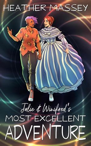 Julie &amp; Winifred's Most Excellent Adventure by Heather Massey