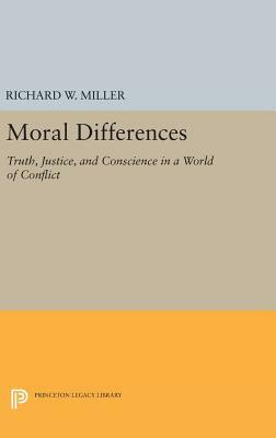 Moral Differences: Truth, Justice, and Conscience in a World of Conflict by Richard W. Miller