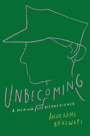 Unbecoming: A Memoir of Disobedience by Anuradha Bhagwati
