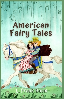 American Fairy Tales: Illustrated by L. Frank Baum