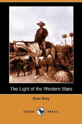 The Light of the Western Stars (Dodo Press) by Zane Grey