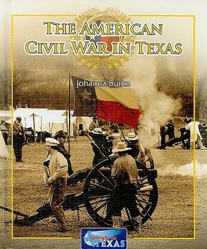 The American Civil War in Texas by Johanna Burke