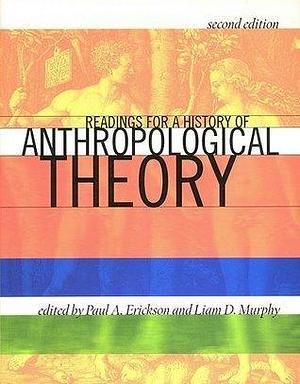 Readings for a History of Anthropological Theory, Second Edition by Paul A. Erickson, Paul A. Erickson, Liam D. Murphy