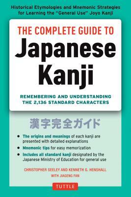The Complete Guide to Japanese Kanji: (jlpt All Levels) Remembering and Understanding the 2,136 Standard Characters by Christopher Seely, Kenneth G. Henshall