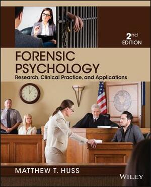 Forensic Psychology: Research, Clinical Practice, and Applications by Matthew T. Huss