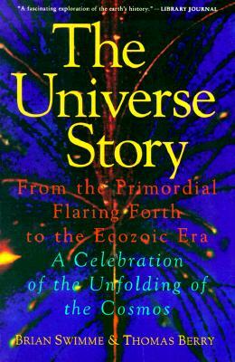 The Universe Story: From the Primordial Flaring Forth to the Ecozoic Era--A Celebration of the Unfol by Brian Swimme