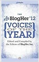 The BlogHer Voices of the Year: 2012 by Angie Kinghorn, BlogHer Inc., Julie C. Gardner