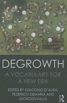 Degrowth: A Vocabulary for a New Era by Giorgos Kallis, Federico DeMaria, Giacomo D'Alisa