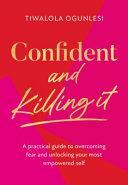 Confident and Killing It: A Practical Guide to Overcoming Fear and Unlocking Your Most Empowered Self by Tiwalola Ogunlesi