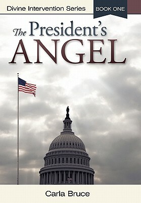 The President's Angel: Divine Intervention Series-Book One by Carla Bruce