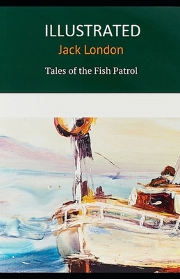 Tales of the Fish Patrol Illustrated by Jack London