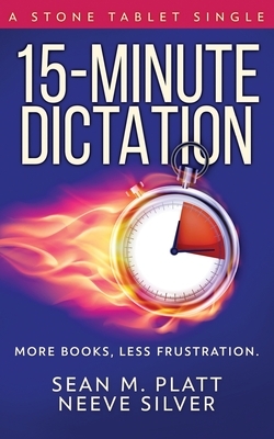 15-Minute Dictation: More Books, Less Frustration. by Sean M. Platt, Neeve Silver