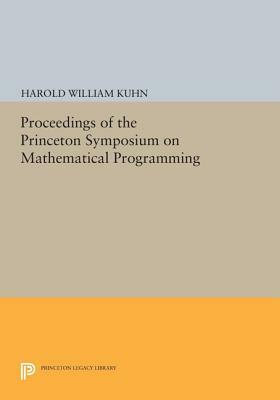 Proceedings of the Princeton Symposium on Mathematical Programming by Harold William Kuhn