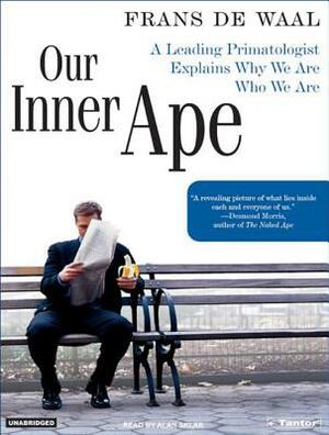 Our Inner Ape: A Leading Primatologist Explains Why We Are Who We Are by Frans Waal