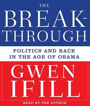 Breakthrough: Politics and Race in the Age of Obama by Gwen Ifill, Gwen Ifill