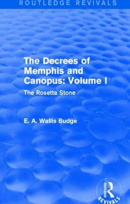 The Decrees of Memphis and Canopus: Vol. I (Routledge Revivals): The Rosetta Stone by E. A. Wallis Budge