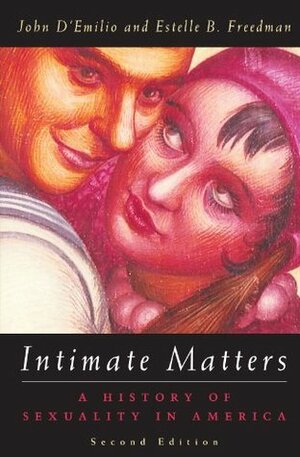 Intimate Matters: A History of Sexuality in America by Estelle B. Freedman, John D'Emilio