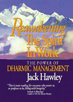 Reawakening the Spirit in Work: The Power of Dharmic Management by Jack Hawley