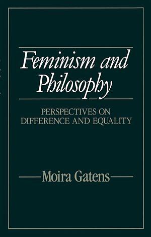 Feminism and Philosophy: Perspectives on Difference and Equality by Moira Gatens