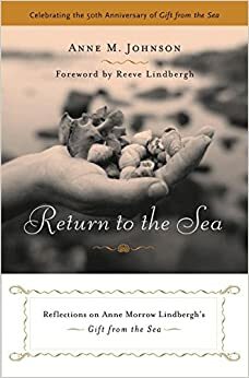 Return to the Sea: Reflections on Anne Morrow Lindbergh's Gift from the Sea by Reeve Lindbergh, Anne M. Johnson