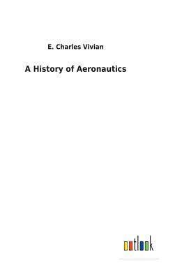 A History of Aeronautics by E. Charles Vivian